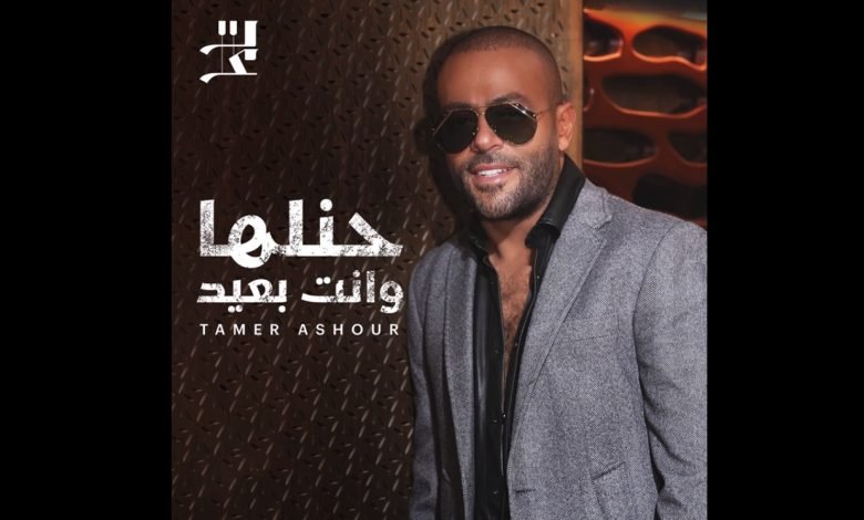 كلمات اغنية حنلها و انت بعيد تامر عاشور 2022