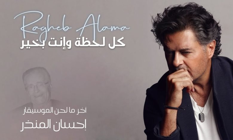كلمات اغنية كل لحظة وانت بخير راغب علامة 2022