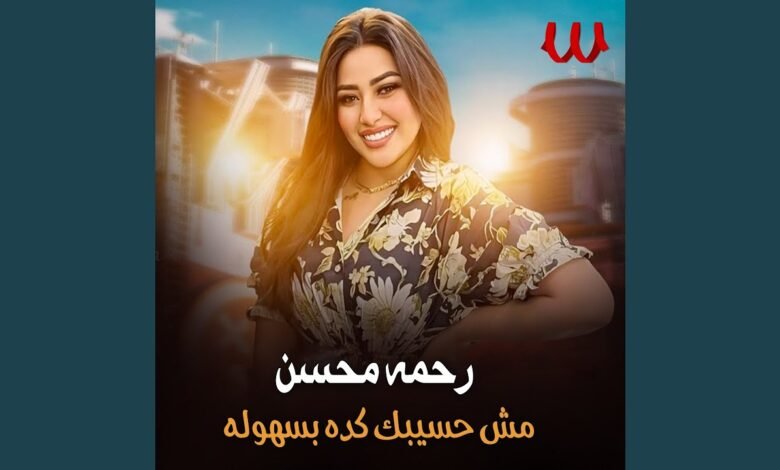 كلمات اغنية مش حسيبك كده بسهوله رحمه محسن 2025